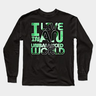 I LIVE IN AN UNSTABLED WORLD Long Sleeve T-Shirt